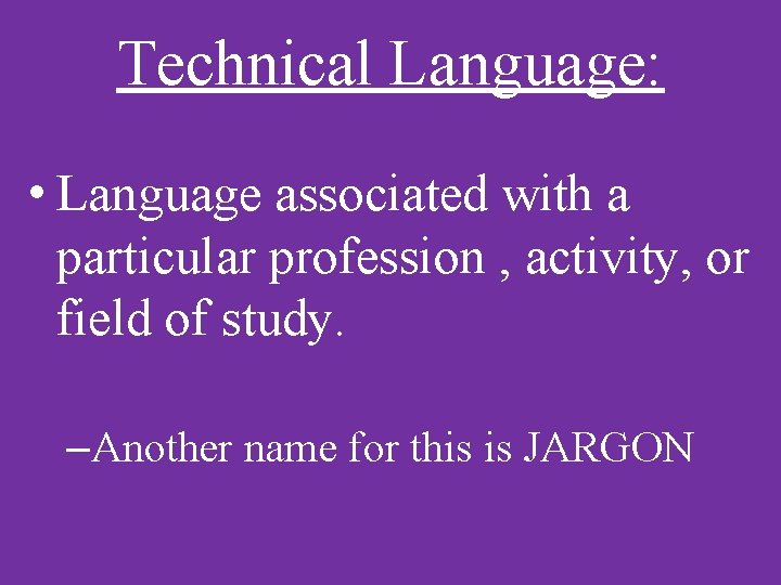 Technical Language: • Language associated with a particular profession , activity, or field of