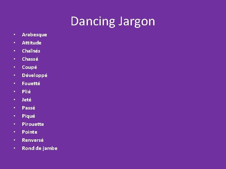 Dancing Jargon • • • • Arabesque Attitude Chaînés Chassé Coupé Développé Fouetté Plié