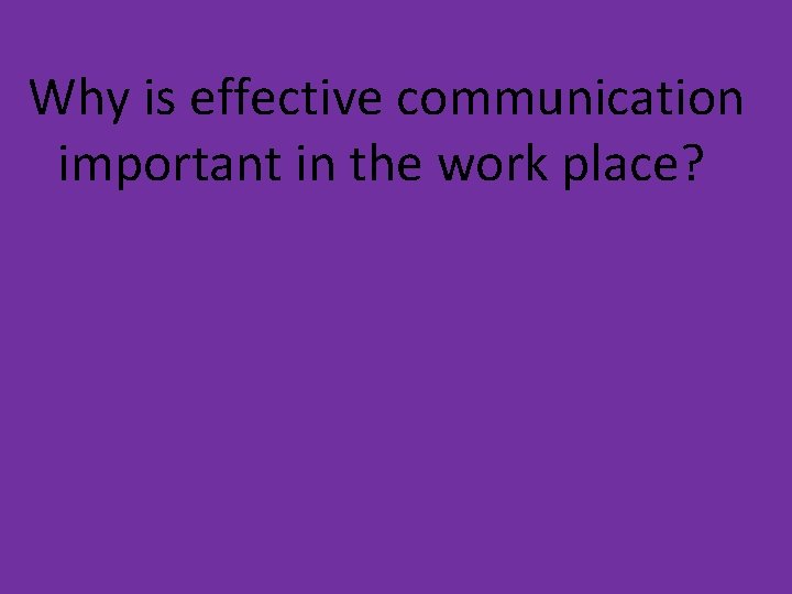 Why is effective communication important in the work place? 