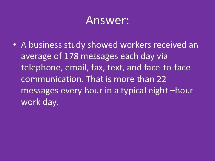 Answer: • A business study showed workers received an average of 178 messages each