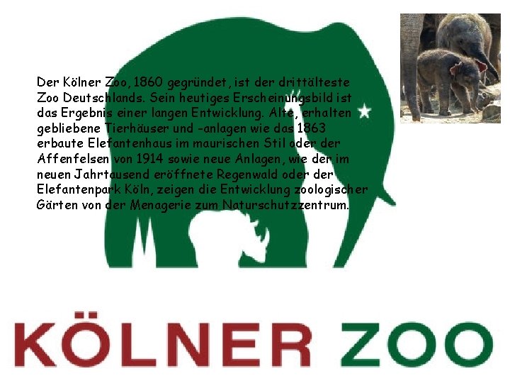 Der Kölner Zoo, 1860 gegründet, ist der drittälteste Zoo Deutschlands. Sein heutiges Erscheinungsbild ist