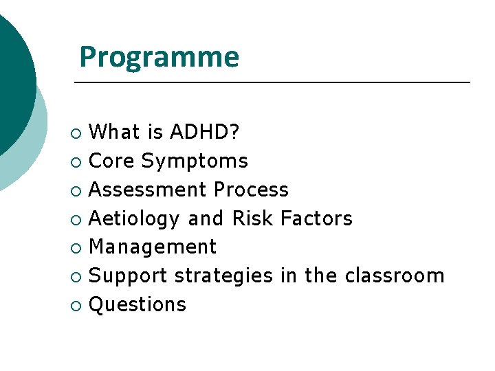 Programme What is ADHD? ¡ Core Symptoms ¡ Assessment Process ¡ Aetiology and Risk