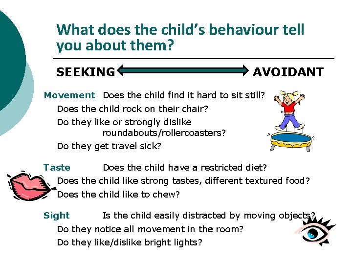 What does the child’s behaviour tell you about them? SEEKING AVOIDANT Movement Does the