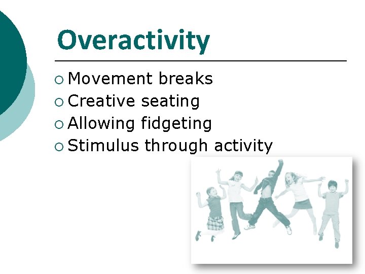 Overactivity ¡ Movement breaks ¡ Creative seating ¡ Allowing fidgeting ¡ Stimulus through activity