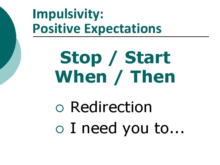 Impulsivity: Positive Expectations Stop / Start When / Then ¡ ¡ Redirection I need