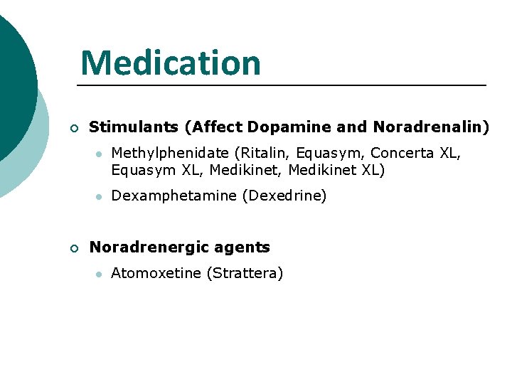 Medication ¡ ¡ Stimulants (Affect Dopamine and Noradrenalin) l Methylphenidate (Ritalin, Equasym, Concerta XL,