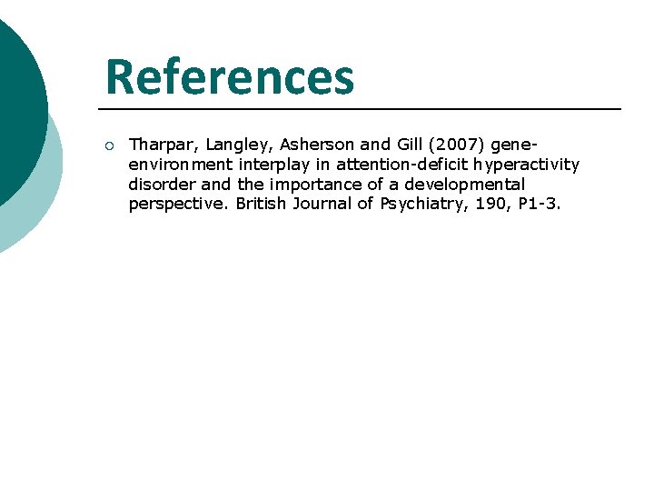 References ¡ Tharpar, Langley, Asherson and Gill (2007) geneenvironment interplay in attention-deficit hyperactivity disorder