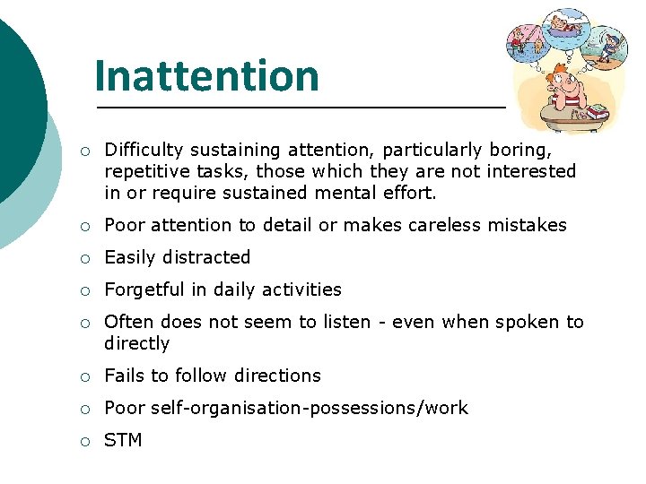 Inattention ¡ Difficulty sustaining attention, particularly boring, repetitive tasks, those which they are not