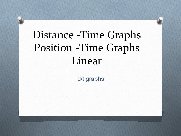 Distance -Time Graphs Position -Time Graphs Linear d/t graphs 