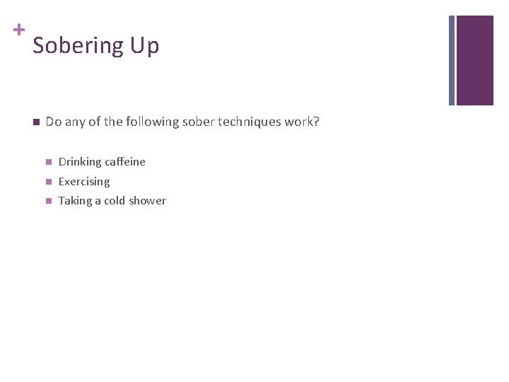 + Sobering Up n Do any of the following sober techniques work? n Drinking