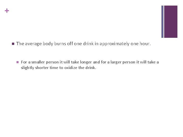 + n The average body burns off one drink in approximately one hour. n