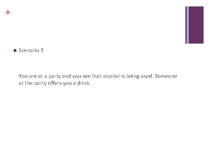 + n Scenario 3 You are at a party and you see that alcohol
