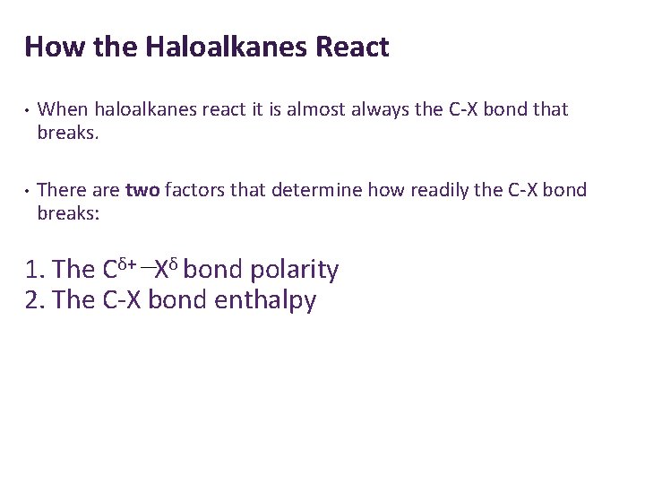 How the Haloalkanes React • When haloalkanes react it is almost always the C-X