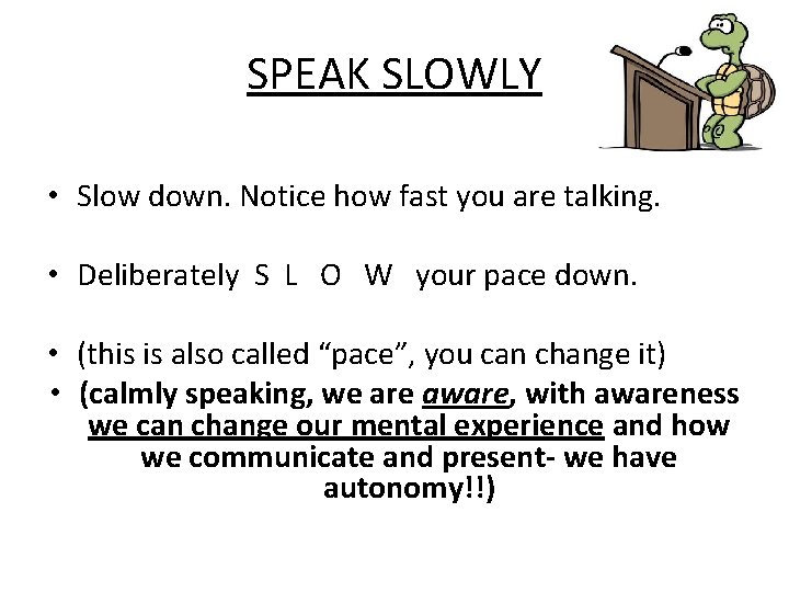 SPEAK SLOWLY • Slow down. Notice how fast you are talking. • Deliberately S