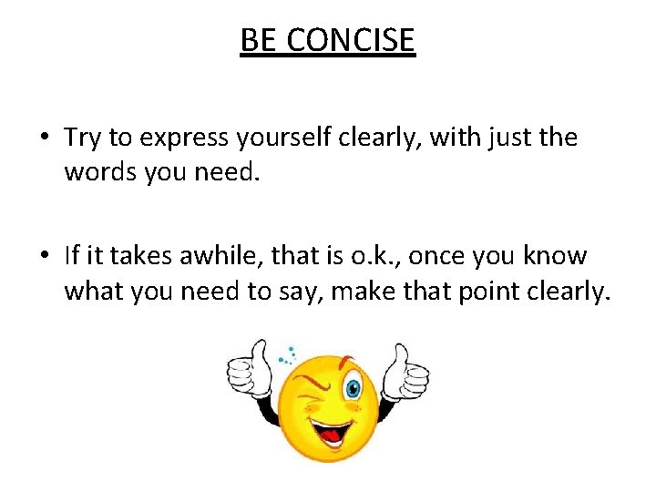 BE CONCISE • Try to express yourself clearly, with just the words you need.