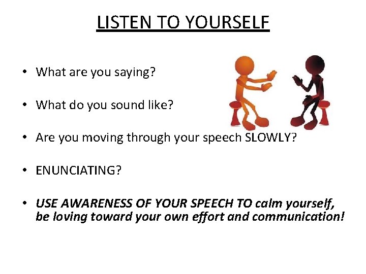 LISTEN TO YOURSELF • What are you saying? • What do you sound like?