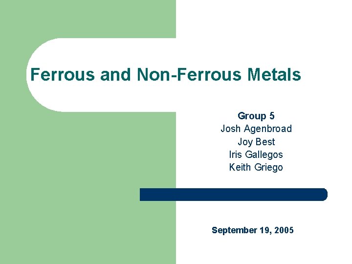 Ferrous and Non-Ferrous Metals Group 5 Josh Agenbroad Joy Best Iris Gallegos Keith Griego