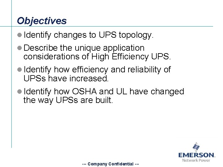 Objectives l Identify changes to UPS topology. l Describe the unique application considerations of Objectives l Identify changes to UPS topology. l Describe the unique application considerations of