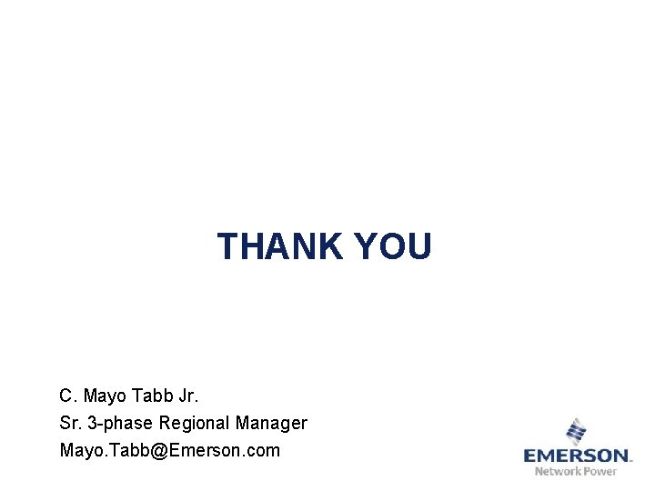 THANK YOU C. Mayo Tabb Jr. Sr. 3 -phase Regional Manager Mayo. Tabb@Emerson. com THANK YOU C. Mayo Tabb Jr. Sr. 3 -phase Regional Manager Mayo. Tabb@Emerson. com