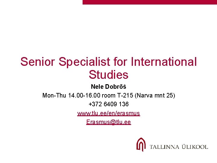 Senior Specialist for International Studies Nele Dobrõš Mon-Thu 14. 00 -16. 00 room T-215