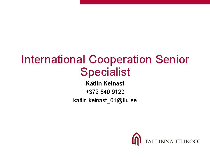 International Cooperation Senior Specialist Kätlin Keinast +372 640 9123 katlin. keinast_01@tlu. ee 