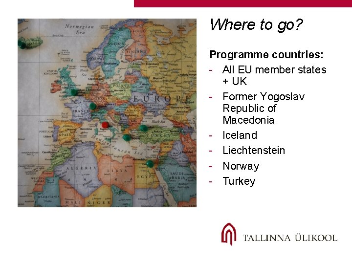 Where to go? Programme countries: - All EU member states + UK - Former