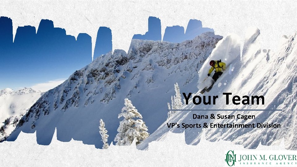 Your Team Dana & Susan Cagen VP’s Sports & Entertainment Division ALPINE SKI HOUSE Your Team Dana & Susan Cagen VP’s Sports & Entertainment Division ALPINE SKI HOUSE