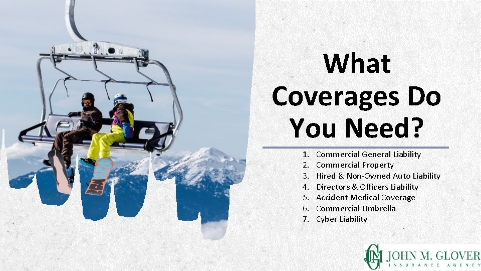 What Coverages Do You Need? 1. 2. 3. 4. 5. 6. 7. Commercial General What Coverages Do You Need? 1. 2. 3. 4. 5. 6. 7. Commercial General