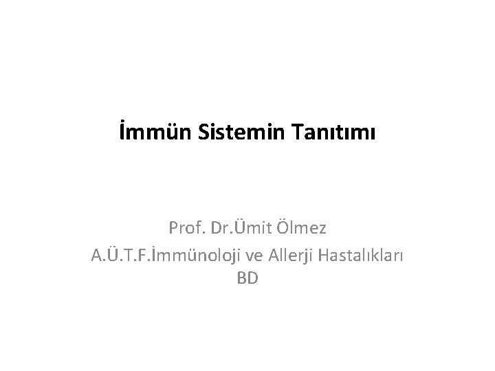 İmmün Sistemin Tanıtımı Prof. Dr. Ümit Ölmez A. Ü. T. F. İmmünoloji ve Allerji