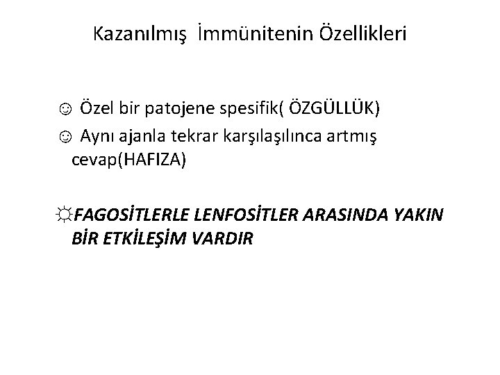 Kazanılmış İmmünitenin Özellikleri ☺ Özel bir patojene spesifik( ÖZGÜLLÜK) ☺ Aynı ajanla tekrar karşılaşılınca