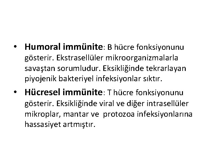  • Humoral immünite: B hücre fonksiyonunu gösterir. Ekstrasellüler mikroorganizmalarla savaştan sorumludur. Eksikliğinde tekrarlayan