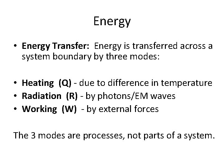 Energy • Energy Transfer: Energy is transferred across a system boundary by three modes: