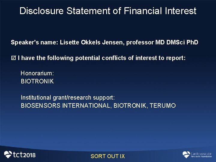 Disclosure Statement of Financial Interest Speaker's name: Lisette Okkels Jensen, professor MD DMSci Ph. Disclosure Statement of Financial Interest Speaker's name: Lisette Okkels Jensen, professor MD DMSci Ph.