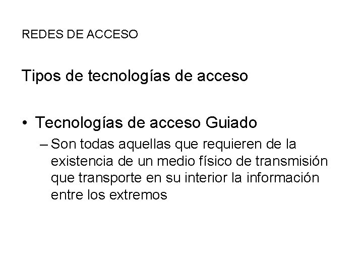 REDES DE ACCESO Tipos de tecnologías de acceso • Tecnologías de acceso Guiado –