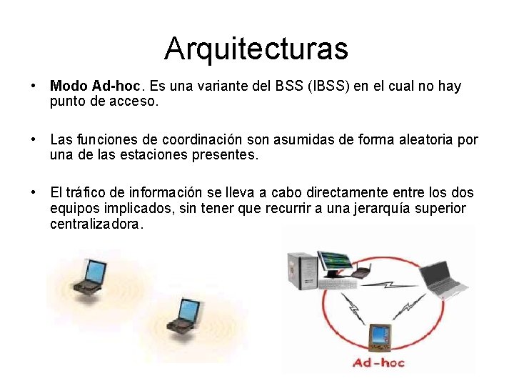 Arquitecturas • Modo Ad-hoc. Es una variante del BSS (IBSS) en el cual no