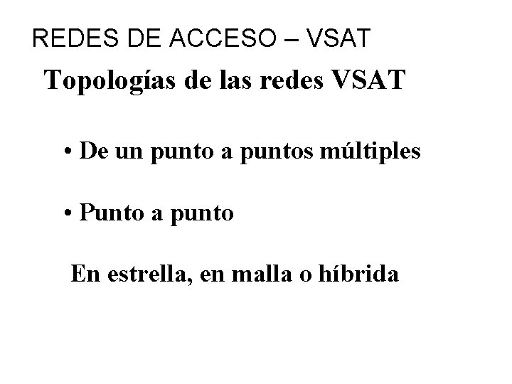 REDES DE ACCESO – VSAT Topologías de las redes VSAT • De un punto