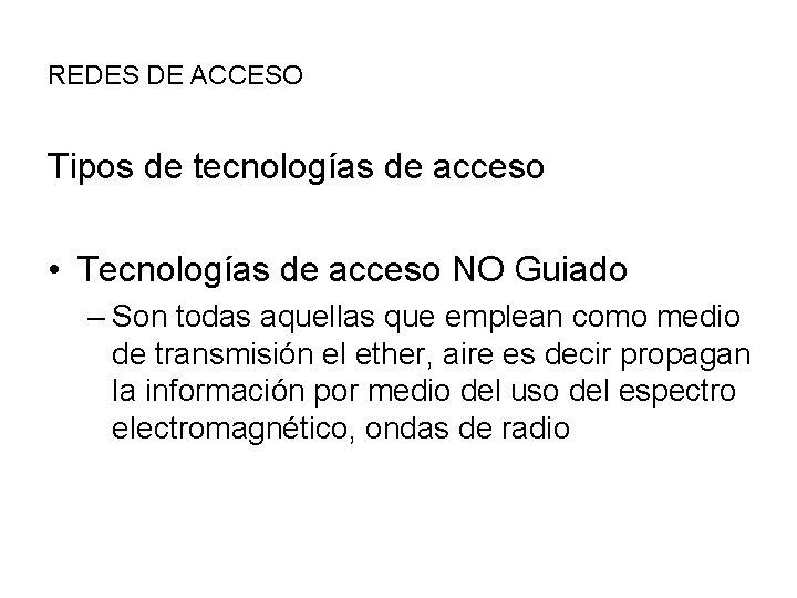 REDES DE ACCESO Tipos de tecnologías de acceso • Tecnologías de acceso NO Guiado