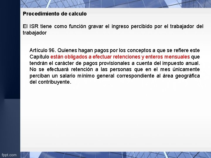 Procedimiento de calculo El ISR tiene como función gravar el ingreso percibido por el