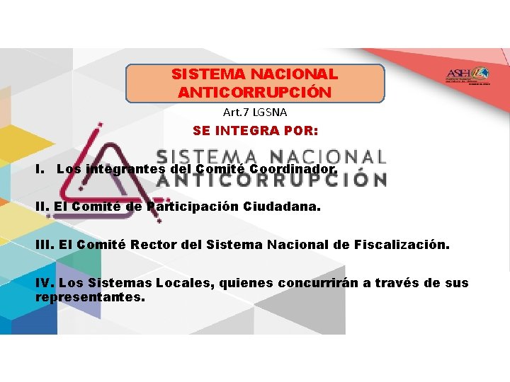 SISTEMA NACIONAL ANTICORRUPCIÓN Art. 7 LGSNA SE INTEGRA POR: I. Los integrantes del Comité