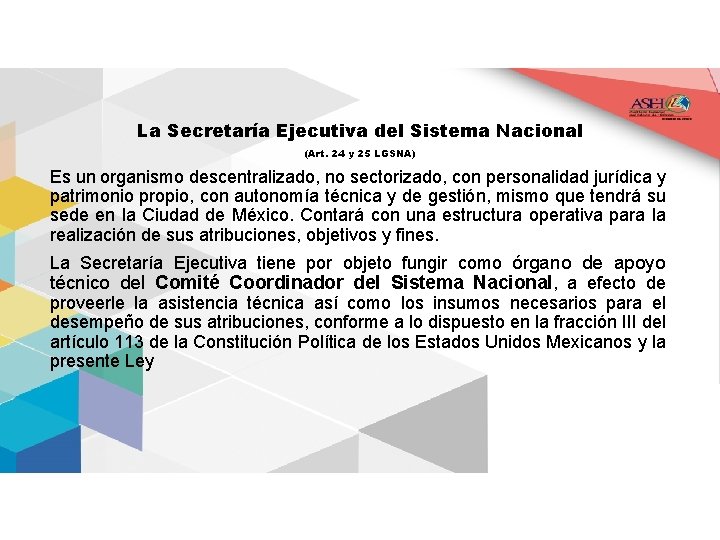 La Secretaría Ejecutiva del Sistema Nacional (Art. 24 y 25 LGSNA) Es un organismo