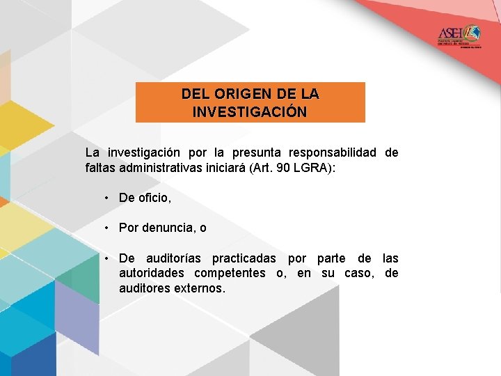 DEL ORIGEN DE LA INVESTIGACIÓN La investigación por la presunta responsabilidad de faltas administrativas