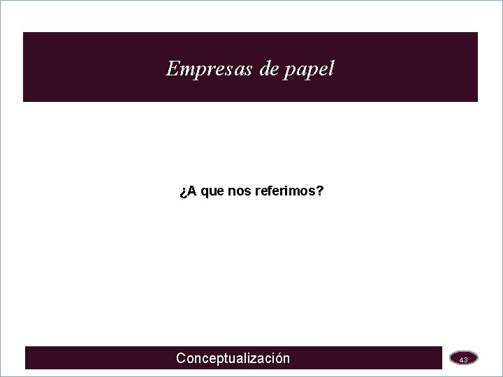 Empresas de papel ¿A que nos referimos? Conceptualización 43 