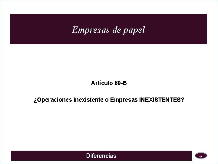 Empresas de papel Artículo 69 -B ¿Operaciones inexistente o Empresas INEXISTENTES? Diferencias 44 
