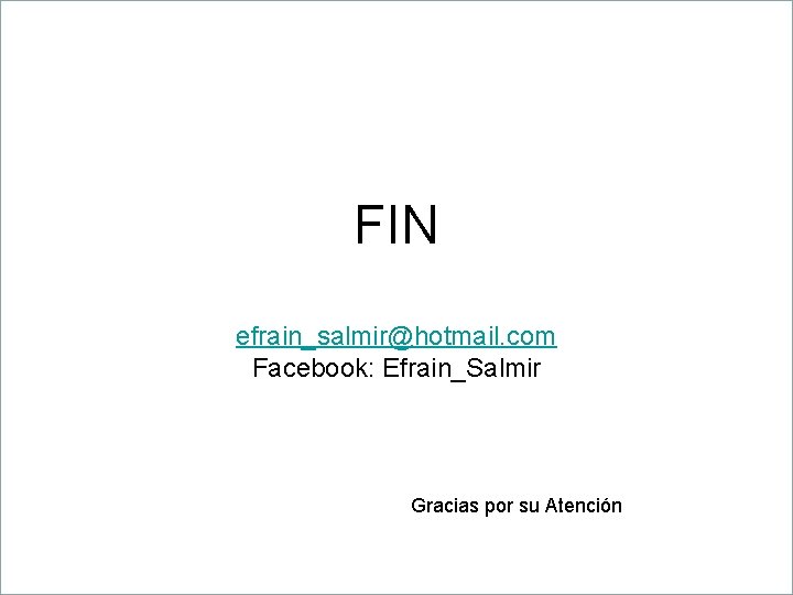 FIN efrain_salmir@hotmail. com Facebook: Efrain_Salmir Gracias por su Atención 