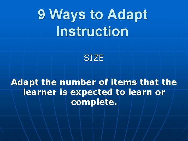 9 Ways to Adapt Instruction SIZE Adapt the number of items that the learner