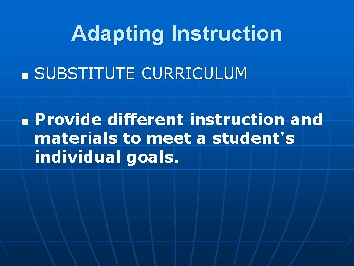 Adapting Instruction n n SUBSTITUTE CURRICULUM Provide different instruction and materials to meet a