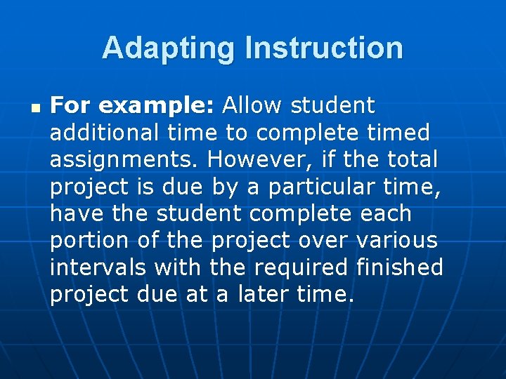 Adapting Instruction n For example: Allow student additional time to complete timed assignments. However,