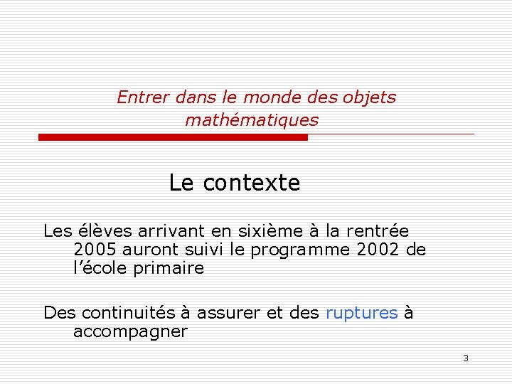  Entrer dans le monde des objets mathématiques Le contexte Les élèves arrivant en