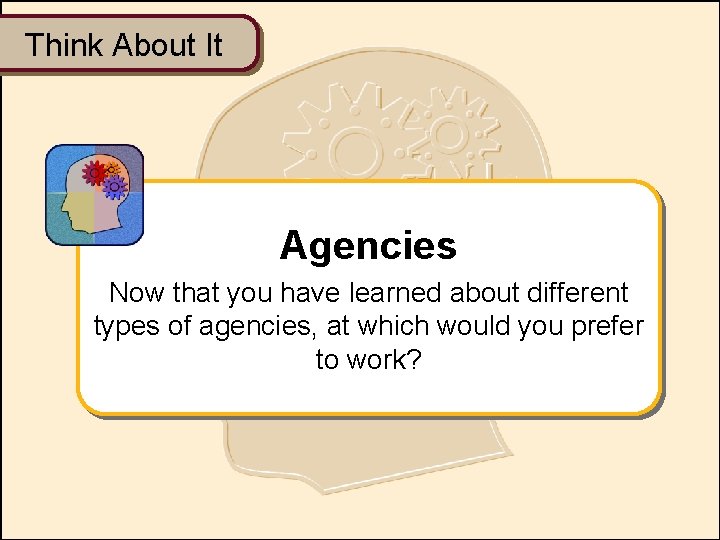 Think About It Agencies Now that you have learned about different types of agencies,