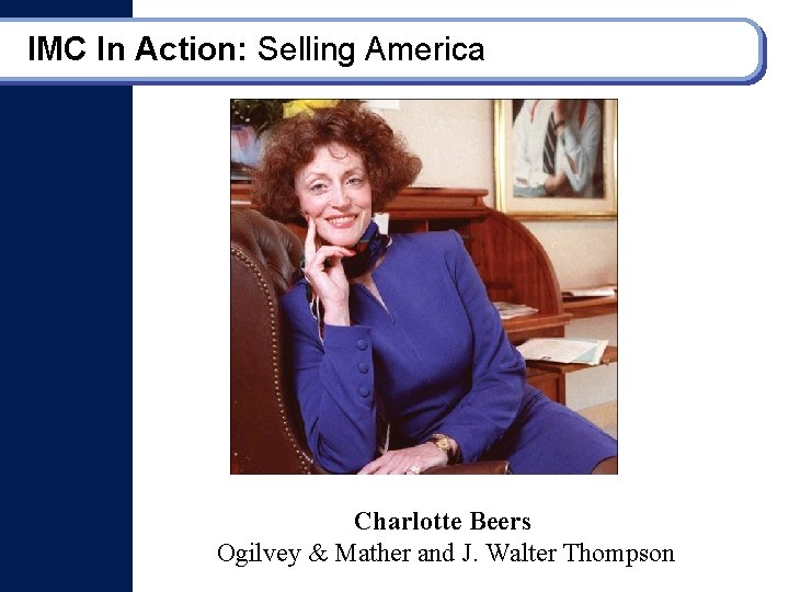 IMC In Action: Selling America Charlotte Beers Ogilvey & Mather and J. Walter Thompson
